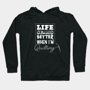 Life Seams Better When I'm Quilting Hoodie